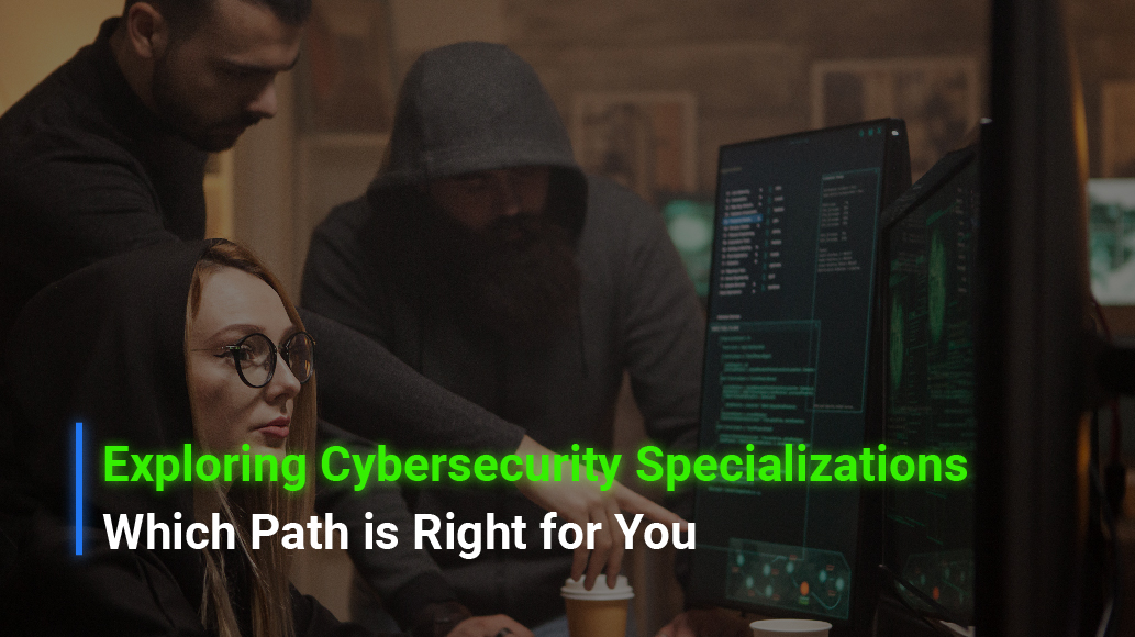 Exploring Cybersecurity Specializations: Which Path is Right for You?