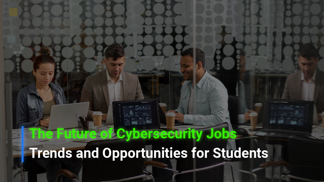 The Future of Cybersecurity Jobs: Trends and Opportunities for Students 