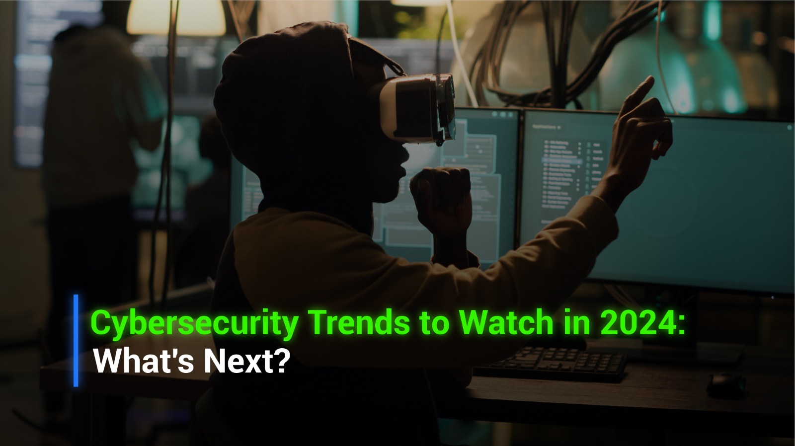 Cybersecurity Trends to Watch in 2024: What’s Next?